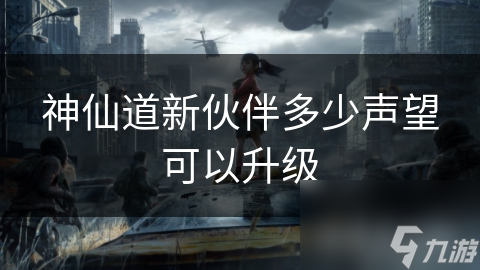 如何快速提升神仙道中的声望，解锁新伙伴和高级技能？