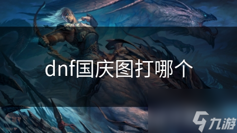 DNF国庆活动来了！哪张地图最适合你挑战？