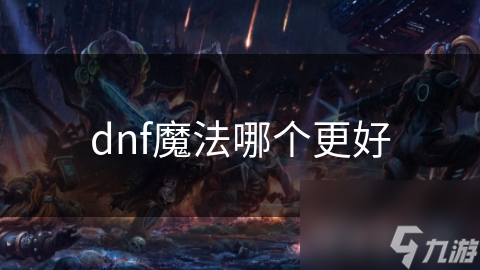 dnf四大魔法类型大揭秘！哪种才是你的最佳选择？