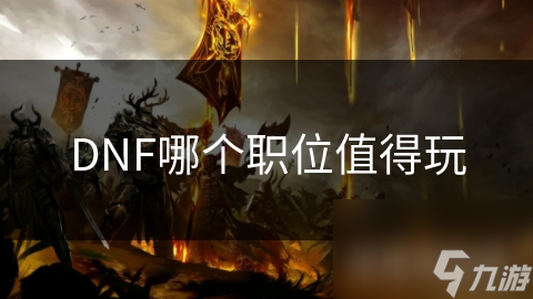 DNF职业大揭秘：狂战士和元素师为何成为玩家首选？