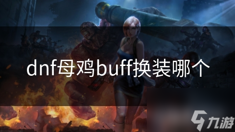 DNF母鸡职业Buff换装选择大揭秘！你的战斗力还能再提升吗？