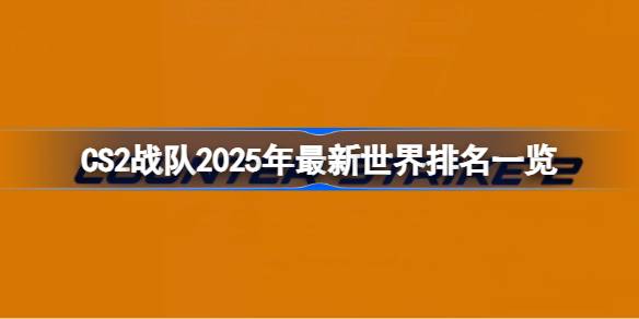 CS2战队排名大洗牌！中国TYLOO能否冲击前20？