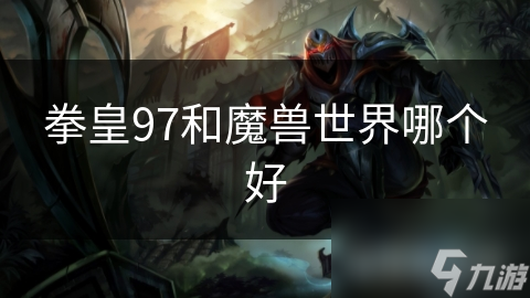 拳皇97VS魔兽世界：谁才是游戏界的真正王者？