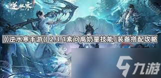 逆水寒手游2.3.1版本素问装备搭配大揭秘！你的团队生存能力提升了吗？