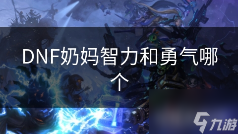 智力与勇气，奶妈职业的双刃剑！你更看重哪一个？
