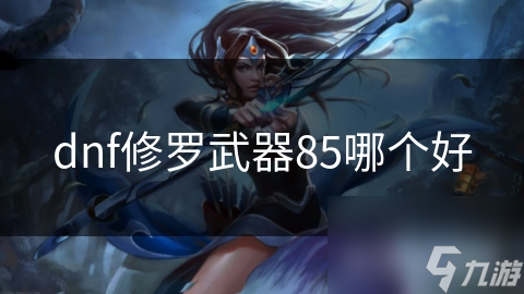 修罗职业85级武器大揭秘！短剑、太刀、钝器，谁才是你的最佳选择？