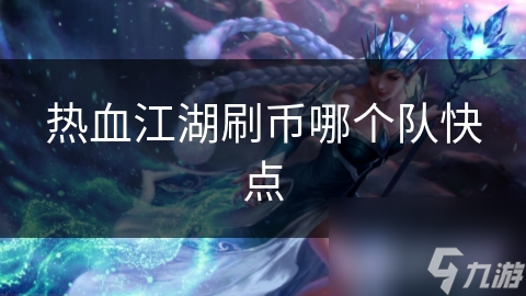热血江湖刷币速度大揭秘！你的队伍配置选对了吗？