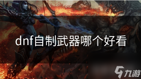 DNF玩家必看！哪款自制武器外观最霸气？破碎命运之剑竟成首选