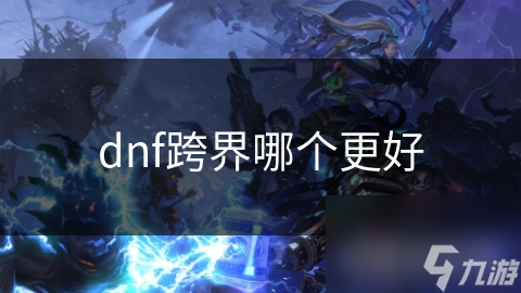 DNF跨界大揭秘：哪种跨界方式能让你角色实力飙升？