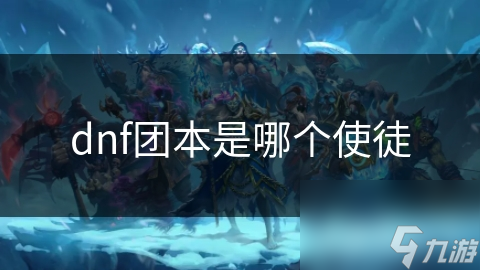 DNF团本中的使徒：他们如何影响游戏故事的发展？