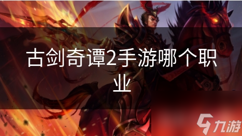 古剑奇谭2手游五大职业揭秘！你最适合哪个？