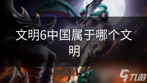 文明6中的中国文明：古老智慧如何在现代游戏中重现辉煌？