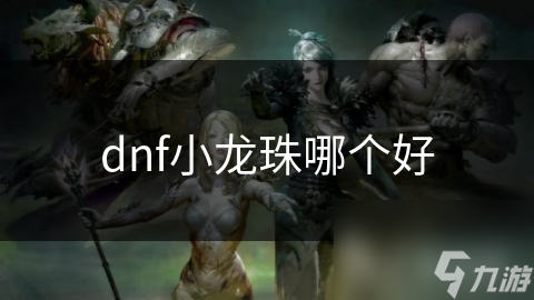 DNF小龙珠：你真的了解它们的神奇力量吗？