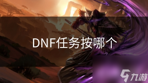 DNF任务全解析：如何通过任务快速提升你的游戏实力？