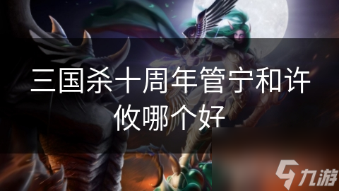 三国杀十周年管宁VS许攸，谁才是最强武将?!