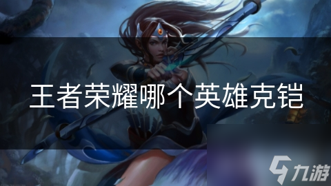玩王者的注意啦!铠虽强但这些英雄能克制?