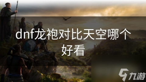 DNF龙袍和天空套哪个好看？这里有答案