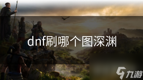 DNF深渊派对全攻略：如何选择最适合你的深渊地图？