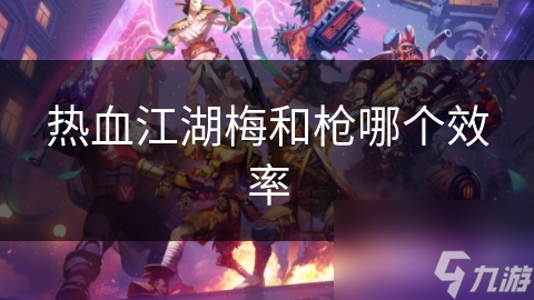 梅VS枪！热血江湖两大武器谁更胜一筹？