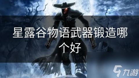 星露谷物语武器锻造哪家强？快来看看吧
