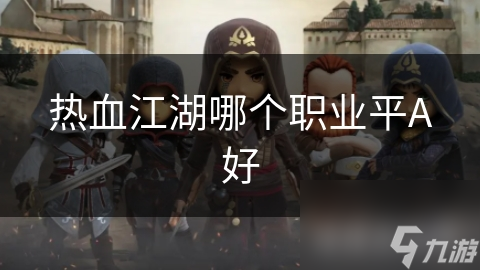 热血江湖哪个职业平A最强？剑客刀客谁更胜一筹