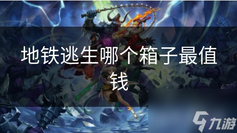 地铁逃生中哪个箱子最值钱？蓝绿黄红箱大揭秘