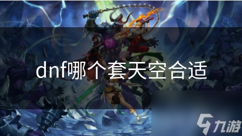 DNF天空套众多，哪套最适合你？快来看看