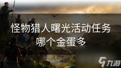 怪物猎人:曙光想多获取金蛋?最全任务攻略在此!