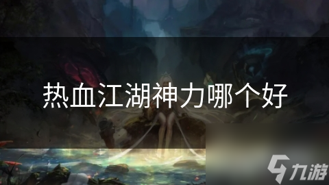热血江湖神力大解析！哪种神力适合你？!