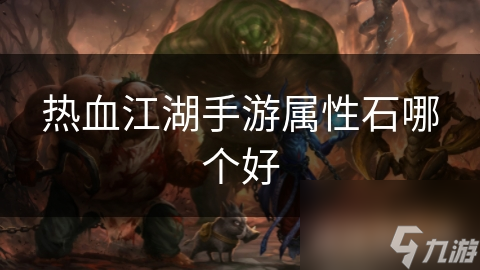 热血江湖手游属性石选择难? 看这篇帮你搞定!