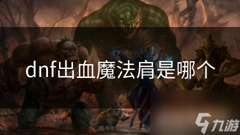DNF玩家必看！这款出血魔法肩为何能让你的战斗力飙升？