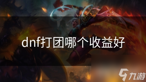 DNF打团收益大比拼！哪个副本更赚？