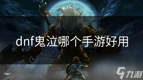 DNF鬼泣手游大盘点！哪款才是超燃之选？