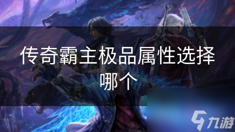 传奇霸主游戏中装备属性选择超难? 快来了解下!