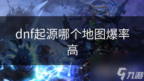 dnf起源版本爆率揭秘!哪些地图爆率超高?鬼头涌水必看!