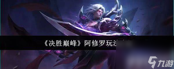 决胜巅峰阿修罗玩法大揭秘！你知道多少？