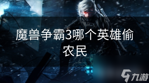 魔兽争霸3中哪个英雄能偷农民？竟有如此巧制胜策略