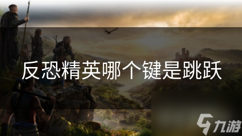 反恐精英想跳跃却不知哪个键?空格键是跳跃键!