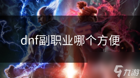 DNF副职业众多，哪个更方便？本文为你深度剖析