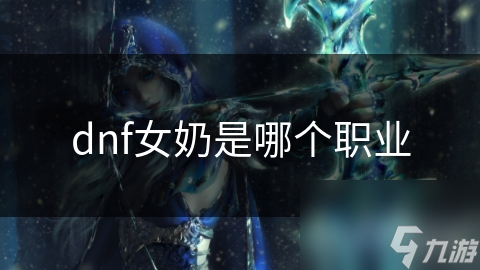 DNF女奶职业全解析！如此强大的她你不想玩吗?