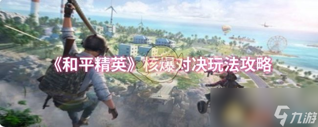 和平精英核爆对决玩法来袭!你准备好了吗!