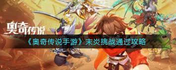 奥奇传说手游末炎回归活动来袭! 奖励超多, 但你知道挑战攻略吗?