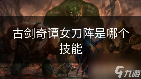 女刀阵：强大又华丽的游戏技能，你了解吗?