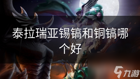 泰拉瑞亚中锡镐和铜镐哪个更优？玩家必看