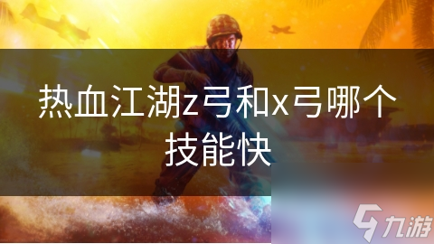 热血江湖Z弓与X弓技能特点大不同！你更喜欢哪个?