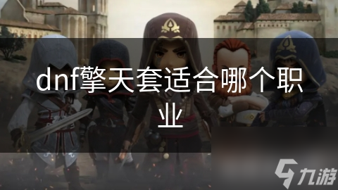 DNF擎天套究竟适合哪些职业？战士、法师还是游侠？