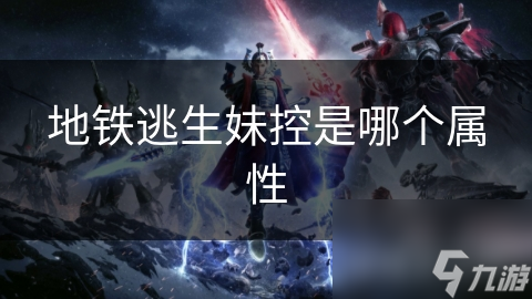 地铁逃生中的妹控玩家啥属性? 你知道吗!