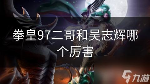 拳皇97知名玩家二哥和吴志辉，谁更胜一筹？