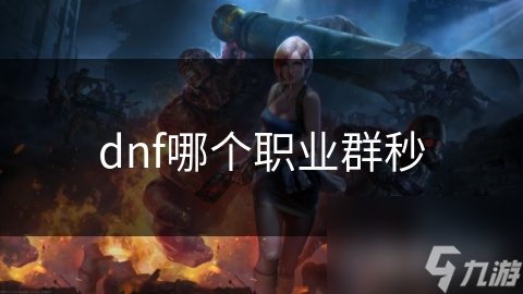 DNF群秒厉害职业大揭秘！法师类称霸？元素师还是魔道学者？