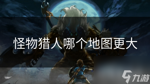 怪物猎人中的地图大小评判标准? 这里全解析!